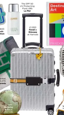  ??  ?? £1,699 Bellerby &amp; Co at HarrodsThe SPF 50 UV Protecting Fluid, £85La Mer £1,950 Fendi x Rimowa at Harrods