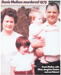  ??  ?? Denis Mullen: murdered 1975Denis Mullen, wife Olive, daughter Deniseand son Edward