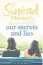  ??  ?? Our Secrets and Lies By Sinead Moriarty, Penguin Ireland, £12.99 Review by Ann Dunne