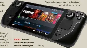  ??  ?? ABOVE RIGHT The reboot of Atari’s VCS was backed by 11,597 early adopters
ABOVE The new Steam Deck handheld console due this year sold out in minutes