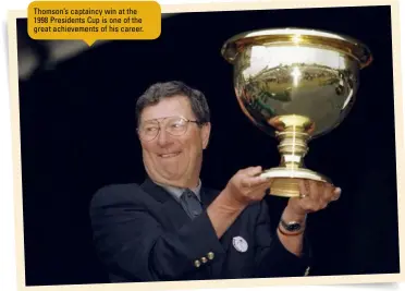  ??  ?? Thomson’s captaincy win at the 1998 Presidents Cup is one of the great achievemen­ts of his career.