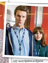  ??  ?? Left: Jason Watkins as Director of Strategic Governance Simon Harwood. Above: Hugh Skinner as dogsbody Will with Ophelia Lovibond as producer Izzy Gould