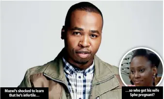  ??  ?? Mazwi’s shocked to learn that he’s infertile… …so who got his wife Sphe pregnant?
