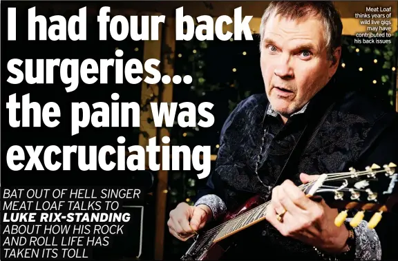  ??  ?? Meat Loaf thinks years of wild live gigs may have contribute­d to his back issues