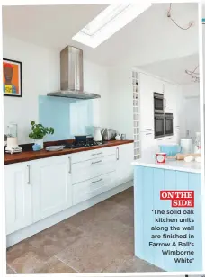  ??  ?? ON THE SIDE ‘the solid oak kitchen units along the wall are finished in Farrow & Ball‘s Wimborne White’