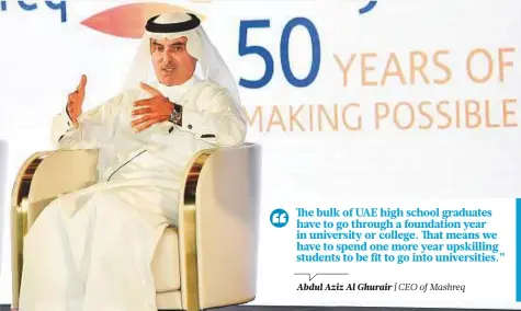  ?? Abdul Aziz Al Ghurair | CEO of Mashreq Virendra Saklani/Gulf News ?? The bulk of UAE high school graduates have to go through a foundation year in university or college. That means we have to spend one more year upskilling students to be fit to go into universiti­es.” Abdul Aziz Al Ghurair is focusing his philanthro­py on...