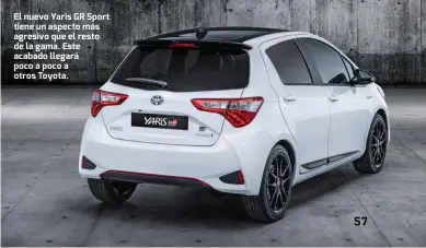  ??  ?? El nuevo Yaris GR Sport tiene un aspecto más agresivo que el resto de la gama. Este acabado llegará poco a poco a otros Toyota.