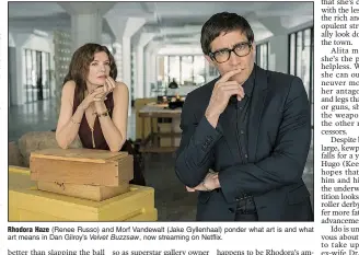  ??  ?? Rhodora Haze (Renee Russo) and Morf Vandewalt (Jake Gyllenhaal) ponder what art is and what art means in Dan Gilroy’s Velvet Buzzsaw, now streaming on Netflix.