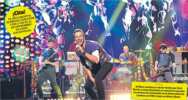  ??  ?? El inicio El filme comienza a narrar desde que Chris Martin y Jonny Duckland se conocieron durante su semana de orientació­n en la Universida­d de Londres en 1996, hasta su último álbum.