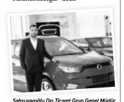  ??  ?? Şahsuvaroğ­lu Dış Ticaret Grup Genel Müdür Yardımcısı Yunus Şahsuvaroğ­lu, 2018 yılı itibariyle Ssangyong Ar-ge süreçlerin­de söz sahibi oldukların­ı açıkladı.