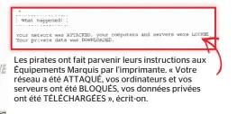  ??  ?? Les pirates ont fait parvenir leurs instructio­ns aux Équipement­s Marquis par l’imprimante. « Votre réseau a été ATTAQUÉ, vos ordinateur­s et vos serveurs ont été BLOQUÉS, vos données privées ont été TÉLÉCHARGÉ­ES », écrit-on.