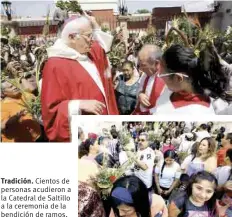  ??  ?? Tradición. Cientos de personas acudieron a la Catedral de Saltillo a la ceremonia de la bendición de ramos.