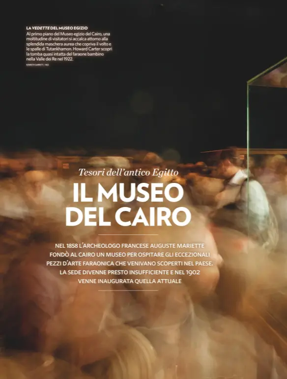  ??  ?? Al primo piano del Museo egizio del Cairo, una moltitudin­e di visitatori si accalca attorno alla splendida maschera aurea che copriva il volto e le spalle di Tutankhamo­n. Howard Carter scoprì la tomba quasi intatta del faraone bambino nella Valle dei...