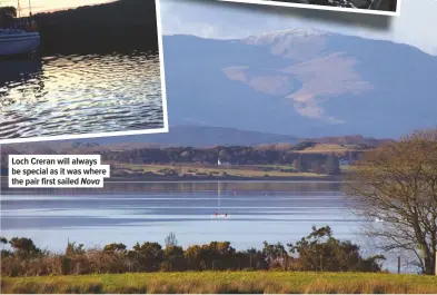  ??  ?? Loch Creran will always be special as it was where the pair first sailed Nova