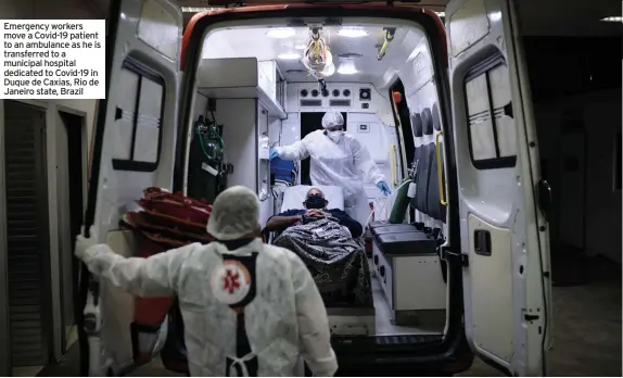  ??  ?? Emergency workers move a Covid-19 patient to an ambulance as he is transferre­d to a municipal hospital dedicated to Covid-19 in Duque de Caxias, Rio de Janeiro state, Brazil