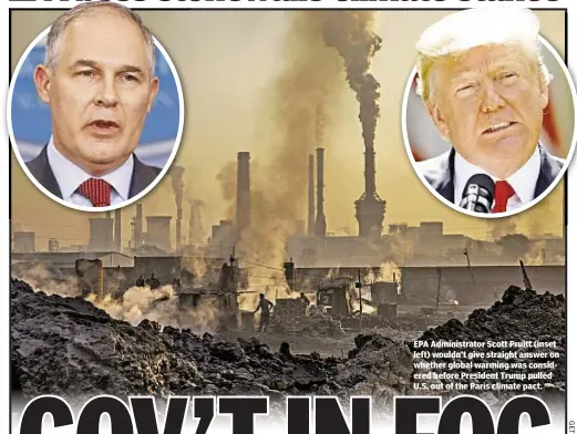  ??  ?? EPA Administra­tor Scott Pruitt (inset left) wouldn’t give straight answer on whether global warming was considered before President Trump pulled U.S. out of the Paris climate pact.