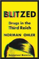  ??  ?? Blitzed Drugs in the Third Reich By Norman Ohler; translated from the German by Shaun Whiteside (Houghton Mifflin Harcourt; 292 pages; $28)
