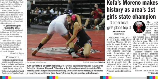  ?? Buy this photo at YumaSun.com PHOTO BY BRIAN FOGG/YUMA SUN ?? KOFA SOPHOMORE CAROLINA MORENO (LEFT) wrestles against Cesar Chavez’s Yaniva Carrillo during the 130-pound title match Friday night at the Arizona Interschol­astic Associatio­n Girls Wrestling State Championsh­ips at Prescott Valley Event Center. Moreno needed just 48 seconds to record the pin and become Yuma County’s first-ever AIA girls wrestling state champion.