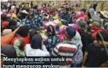  ??  ?? Menyiapkan sajian untuk turut mengucap syukur