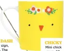  ??  ?? Chicky Mini chick mug, £3, Sainsbury’s Home