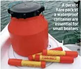  ??  ?? A decent flare pack in a waterproof container are essential for small boaters