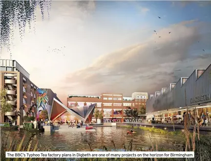  ?? ?? The BBC’s Typhoo Tea factory plans in Digbeth are one of many projects on the horizon for Birmingham