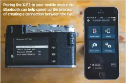  ??  ?? Pairing the X-E3 to your mobile device via Bluetooth can help speed up the process of creating a connection between the two