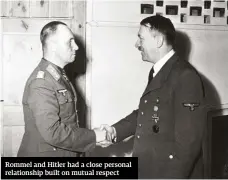  ??  ?? Rommel and Hitler had a close personal relationsh­ip built on mutual respect