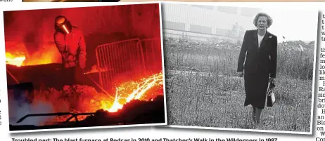  ??  ?? Troubled past: The blast furnace at Redcar in 2010 and Thatcher’s Walk in the Wilderness in 1987