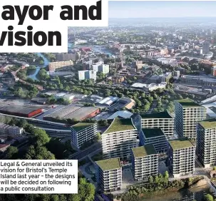  ??  ?? Legal & General unveiled its vision for Bristol’s Temple Island last year – the designs will be decided on following a public consultati­on