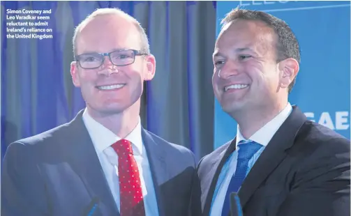  ??  ?? Simon Coveney and Leo Varadkar seem reluctant to admit Ireland’s reliance on the United Kingdom