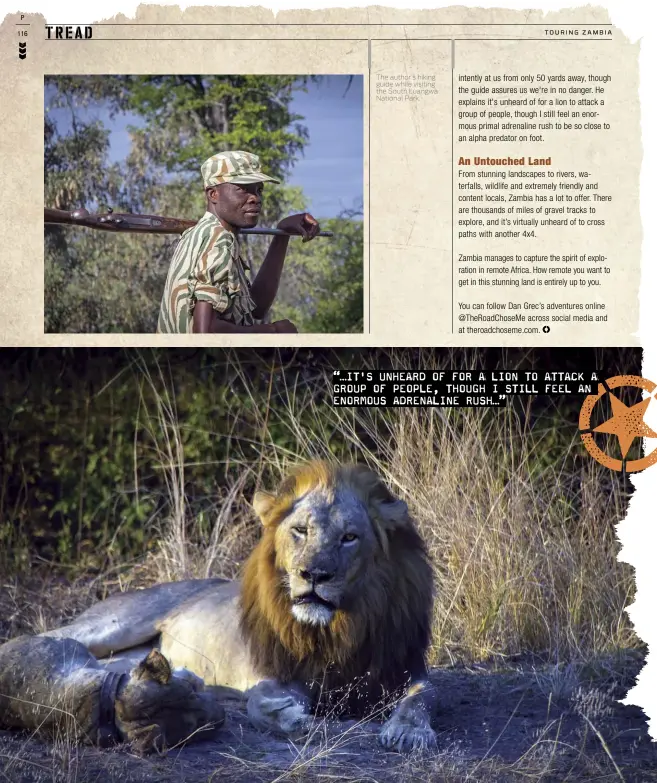  ??  ?? The author’s hiking guide while visiting the South Luangwa National Park.
“…IT'S UNHEARD OF FOR A LION TO ATTACK A GROUP OF PEOPLE, THOUGH I STILL FEEL AN ENORMOUS ADRENALINE RUSH…”