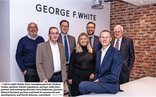  ?? George F White ?? Left to right: Robyn Peat, managing partner; Andrew Tucker, partner; Daniel Capobasso, partner; Sally Hart, partner and managing director; Gary Robinson, partner; Richard Garland, partner and head of commercial and developmen­t; and David Johnson, consultant