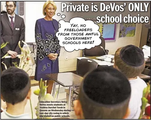  ??  ?? Education Secretary Betsy DeVos meets students at Yeshiva Darchei Torah in Queens on Wednesday during two-day city swing in which she visited no public schools.