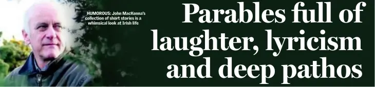  ??  ?? HUMOROUS: John MacKenna’s collection of short stories is a whimsical look at Irish life