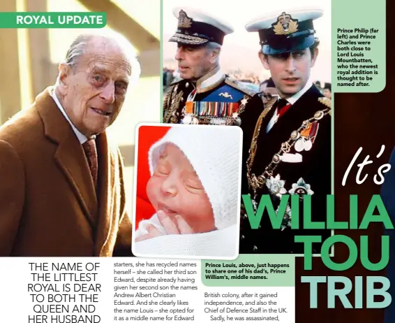  ??  ?? Prince Louis, above, just happens to share one of his dad’s, Prince William’s, middle names. Prince Philip (far left) and Prince Charles were both close to Lord Louis Mountbatte­n, who the newest royal addition is thought to be named after.