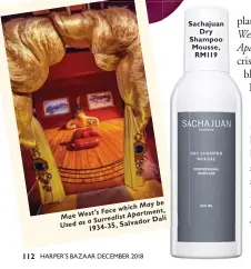  ??  ?? May be Face which Mae West’s Apartment, Surrealist a Salvador Dalí Used as 1934-35, Sachajuan Dry Shampoo Mousse, RM119