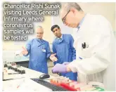  ??  ?? Chancellor Rishi Sunak visiting Leeds General Infirmary where coronaviru­s samples will be tested