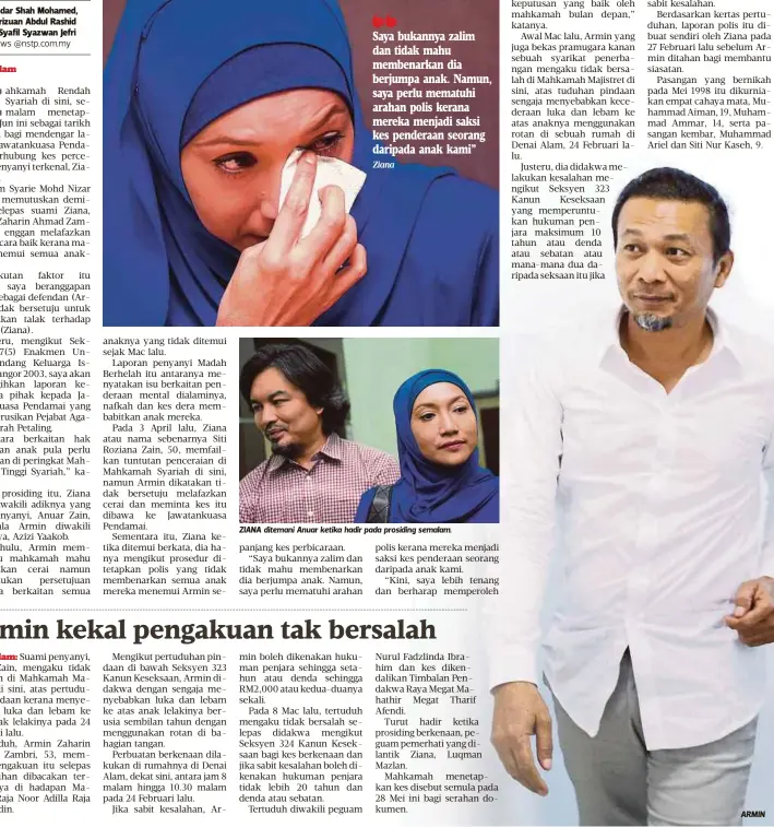  ?? Ziana ?? Saya bukannya zalim dan tidak mahu membenarka­n dia berjumpa anak. Namun, saya perlu mematuhi arahan polis kerana mereka menjadi saksi kes penderaan seorang daripada anak kami”
ZIANA ditemani Anuar ketika hadir pada prosiding semalam.
ARMIN