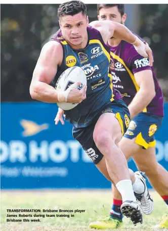  ??  ?? TRANSFORMA­TION: Brisbane Broncos player James Roberts during team training in Brisbane this week.