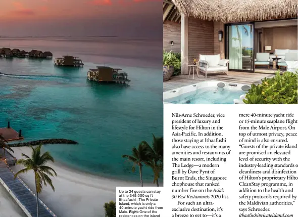  ??  ?? Up to 24 guests can stay at the 345,000 sq ft Ithaafushi—the Private Island, which is only a 40-minute yacht ride from Male. Right: One of the residences on the island