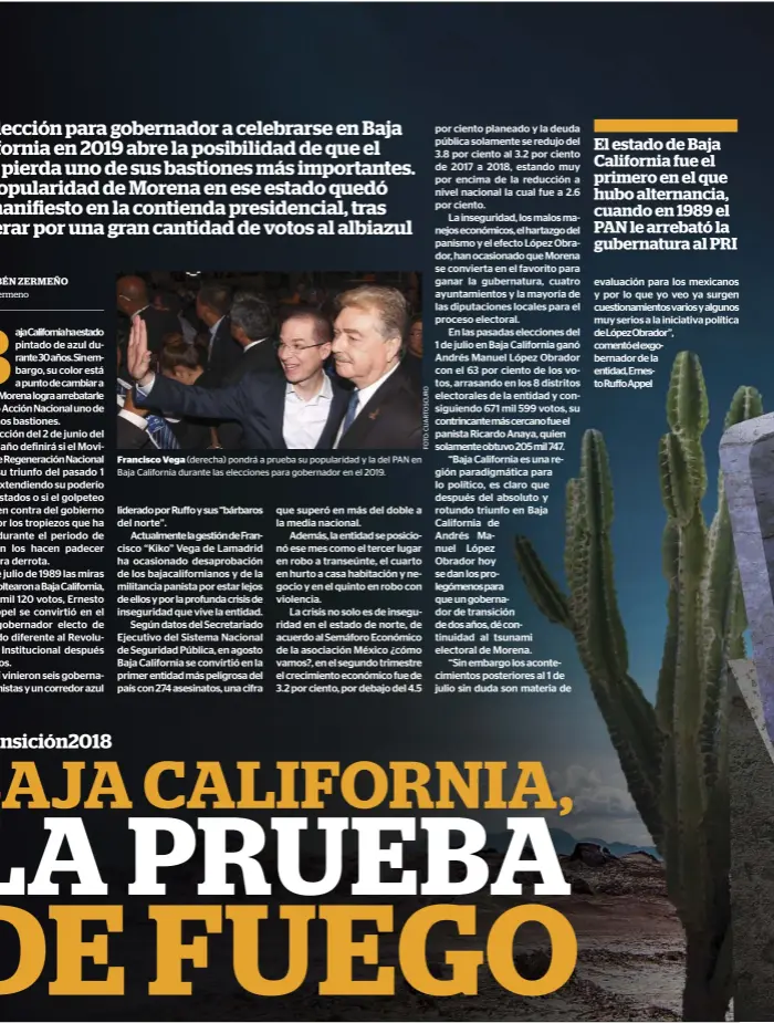  ??  ?? Francisco Vega (derecha) pondrá a prueba su popularida­d y la del PAN en Baja california durante las elecciones para gobernador en el 2019. el estado de Baja California fue el primero en el que hubo alternanci­a, cuando en 1989 el Pan le arrebató la gubernatur­a al Pri