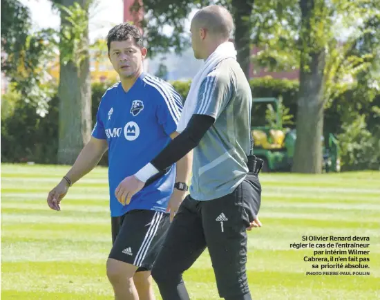  ?? PHOTO PIERRE-PAUL POULIN ?? Si Olivier Renard devra régler le cas de l’entraîneur par intérim Wilmer Cabrera, il n’en fait pas sa priorité absolue.