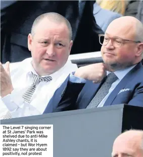  ??  ?? The Level 7 singing corner at St James’ Park was shelved due to anti-Mike Ashley chants, it is claimed – but Wor Hyem 1892 say they are about positivity, not protest