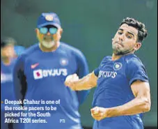  ?? PTI ?? Deepak Chahar is one of the rookie pacers to be picked for the South Africa T20I series.