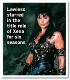  ?? ?? Lawless starred in the title role of Xena for six seasons