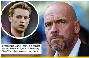  ?? ?? Frenkie De Jong, inset, is a target for United manager Erik ten Hag. See ‘Reds too slow on transfers’