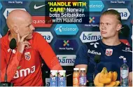  ?? ?? ‘HANDLE WITH CARE’ Norway boss Solbakken with Haaland