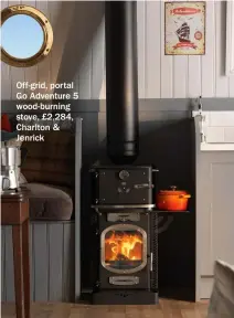  ??  ?? Off-grid, portal Go Adventure 5 wood-burning stove, £2,284, Charlton & Jenrick