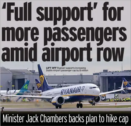  ?? ?? LIFT OFF Ryanair supports increasing Dublin Airport passenger cap by 8 million